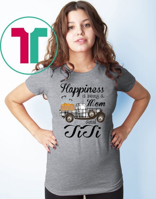 Happiness Is Being A Mom And TiTi Pumpkin Truck T-shirt