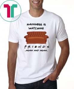 Happiness is watching friends tv show again and again shirt