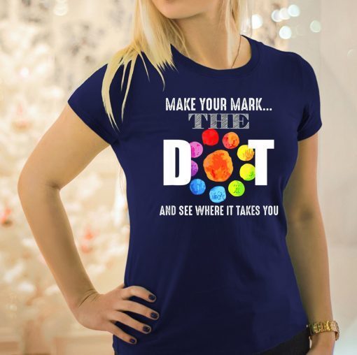 Happy The Dot Day 2019 Make Your Mark Funny Gift T-Shirt