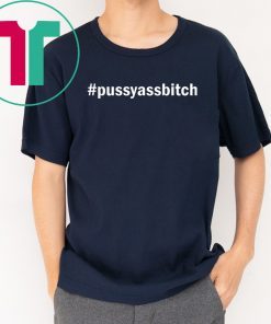 Hashtag pussy ass bitch shirt