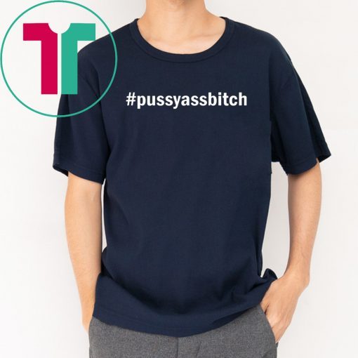 Hashtag pussy ass bitch shirt