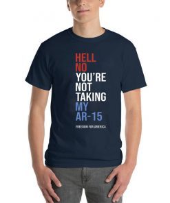 Hell No You_re Not Taking My AR-15 Freedom For America Tee Shirt