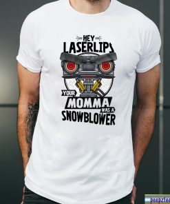 Hey laser lips your momma was a snowblower shirt