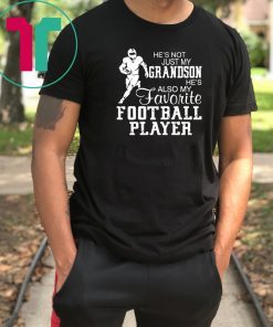 He’s not just my grandson he’s also my favorite football player shirt