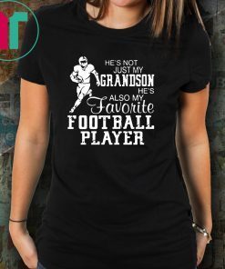 He’s not just my grandson he’s also my favorite football player Tee Shirt