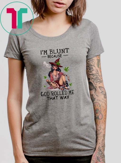 Hippie weed girl I'm blunt because God rolled me that way shirt