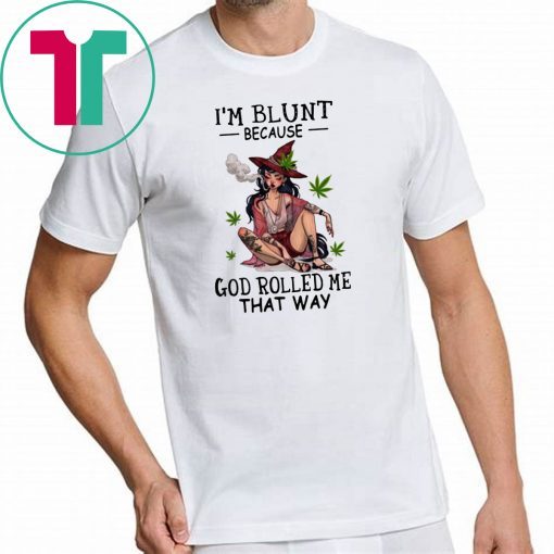 Hippie weed girl I'm blunt because God rolled me that way shirt