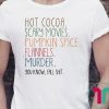 Hot cocoa scary movies pumpkin spice flannels murder you know fal shit shirt