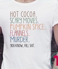 Hot cocoa scary movies pumpkin spice flannels murder you know fal shit shirt