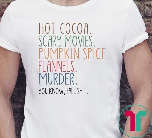 Hot cocoa scary movies pumpkin spice flannels murder you know fal shit shirt