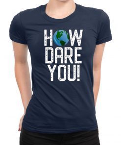 How Dare You Climate Change Action Global Warming Protest T-Shirt