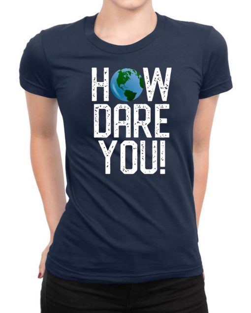 How Dare You Climate Change Action Global Warming Protest T-Shirt