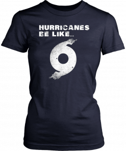 Hurricane Dorian Funny Hurricanes Be Like Tee Shirt