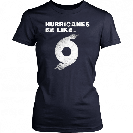 Hurricane Dorian Funny Hurricanes Be Like Tee Shirt