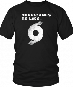 Hurricane Dorian Funny Hurricanes Be Like Tee Shirt