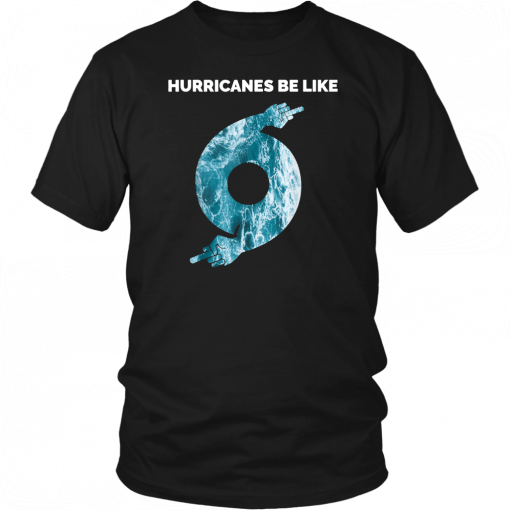 Hurricane Dorian Funny Hurricanes Be Like Unisex T-Shirt