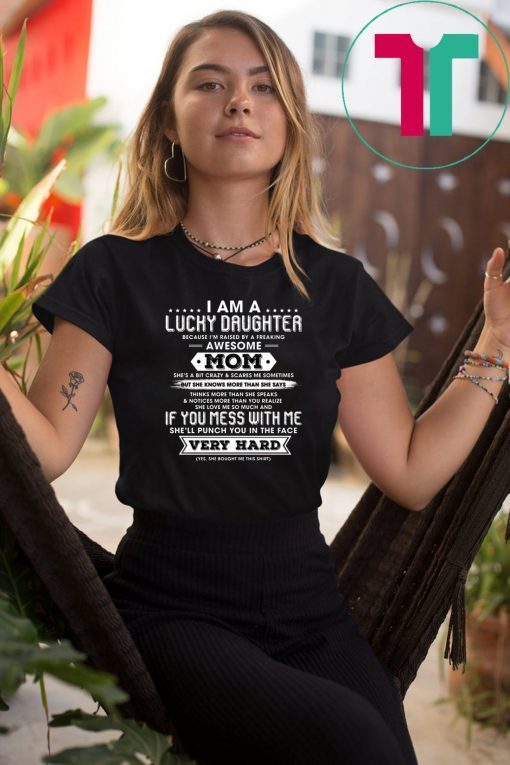 I Am A Lucky Daughter I'm Raised By A Freaking Awesome Mom T-shirts