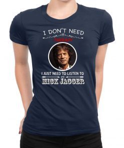 I Don’t Need Therapy I Just Need To Listen To Mick Jagger Tee Shirt