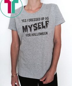 I Dressed Up As Myself For Halloween T Shirt