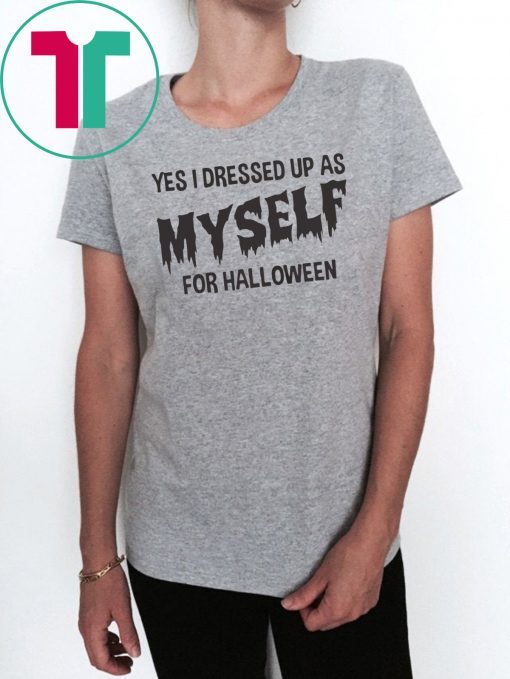 I Dressed Up As Myself For Halloween T Shirt