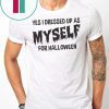 I Dressed Up As Myself For Halloween T Shirt
