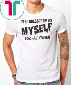 I Dressed Up As Myself For Halloween T Shirt