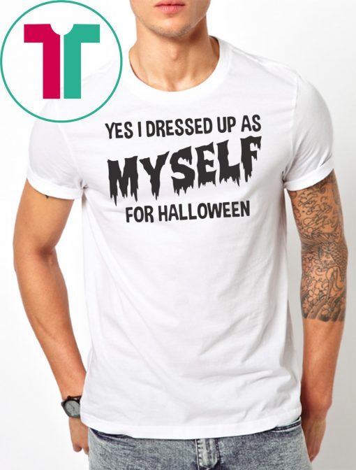 I Dressed Up As Myself For Halloween T Shirt