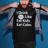 I Drink Busch Light Like Fat Kids Eat Cake Shirt