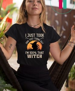 I Just Took A DNA Test Turns Out I'm 100 Percent That Witch Unisex T-Shirt