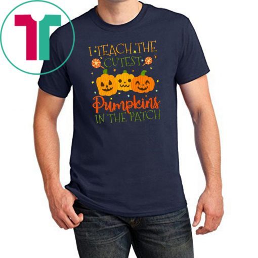 I Teach The Cutest Pumpkins In The Patch T-shirt