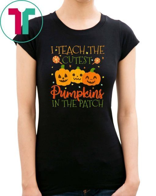 I Teach The Cutest Pumpkins In The Patch T-shirt