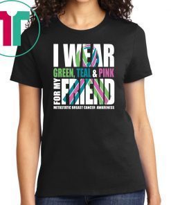 I Wear Green Teal Pink For My Friend Metastatic Breast Cancer T-shirt