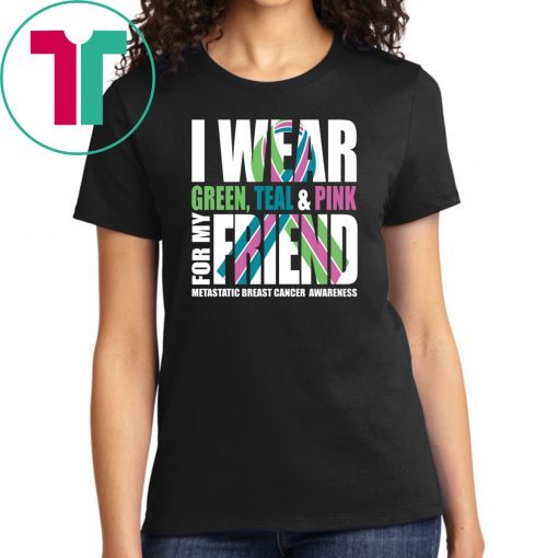 I Wear Green Teal Pink For My Friend Metastatic Breast Cancer T-shirt