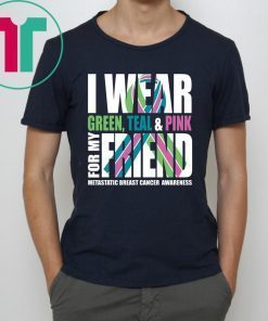 I Wear Green Teal Pink For My Friend Metastatic Breast Cancer T-shirt