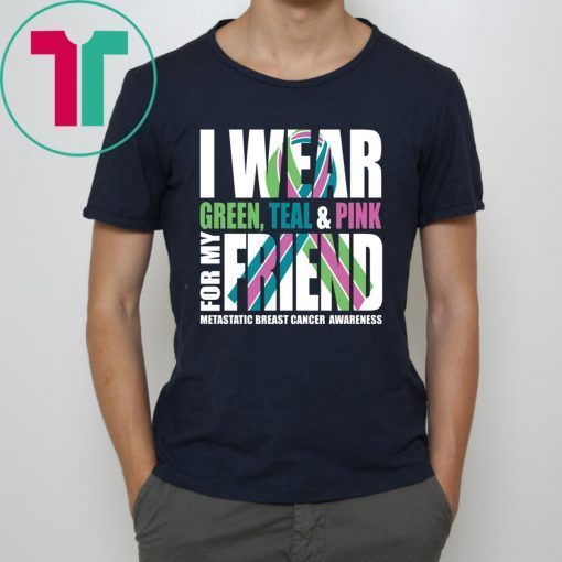 I Wear Green Teal Pink For My Friend Metastatic Breast Cancer T-shirt