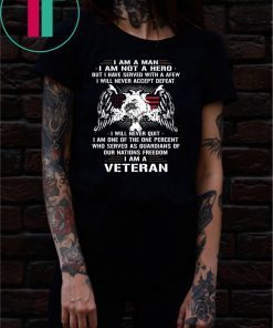 I am a man I am not a hero but I have served with a afew I am a veteran shirt