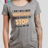 I don't need anger management I need people to stop pissing me off Tee Shirt