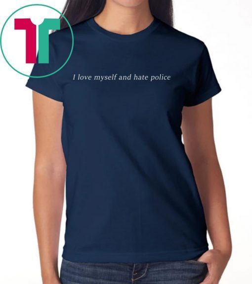 I love myself an hate police shirt