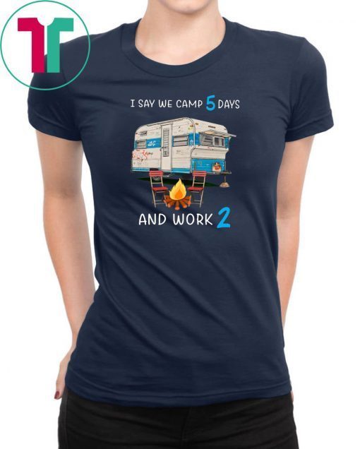 I say we camp 5 days and work 2 shirt