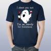 I sheet you not I’m so ready for halloween shirt