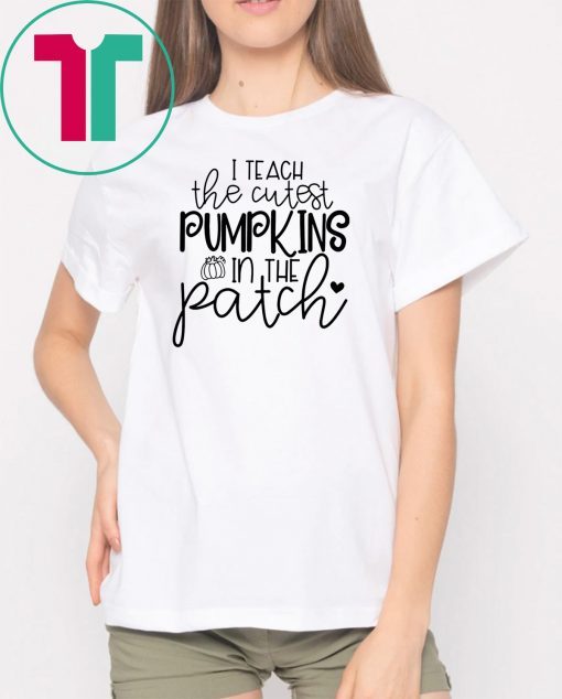 I teach the cutest pumpkins in the patch shirt