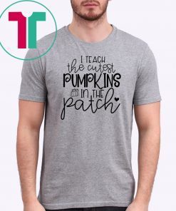 I teach the cutest pumpkins in the patch shirt