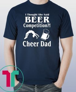 I thought she said beer competition cheer dad shirt