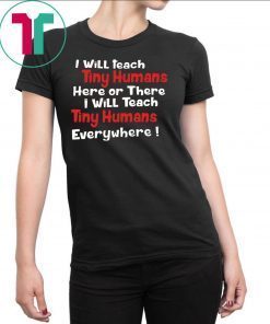 I will teach Tiny Humans here or there shirt