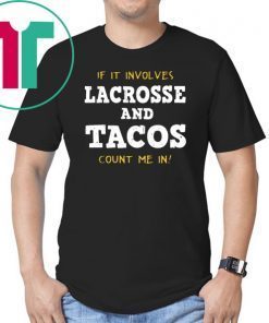 If It Involves Lacrosse and Tacos Count Me In shirt