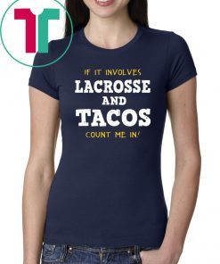 If It Involves Lacrosse and Tacos Count Me In shirt