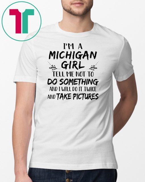 I'm a michigan girl tell me not to do something and i will do it twice shirt