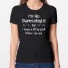 Im not a gynecologist but i know a cunt when i see one Shirt