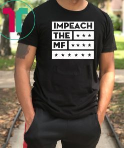 Impech The MF Impeach Trump Shirt