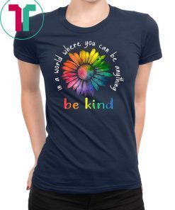In A World Where You Can Be Anything Be Kind Rainbow Flower T-shirt
